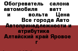 Обогреватель   салона  автомобиля  300 ватт,  12   и   24    вольта. › Цена ­ 1 650 - Все города Авто » Автопринадлежности и атрибутика   . Алтайский край,Яровое г.